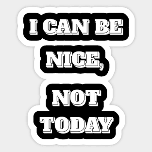 I CAN BE NICE, NOT TODAY Sticker